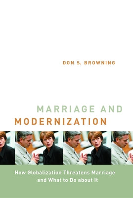 Marriage and Modernization: How Globalization Threatens Marriage by Browning, Don S.