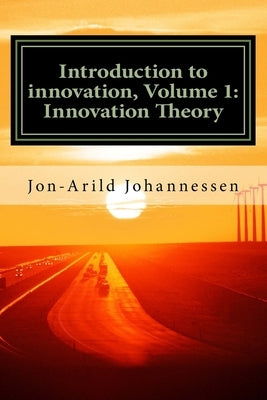 Introduction to innovation- Volume 1: Innovation Theory: Innovation Theory by Johannessen, Jon-Arild