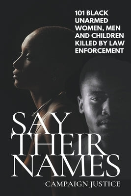 Say Their Names: 101 Black Unarmed Women, Men and Children Killed By Law Enforcement by Campaign Justice