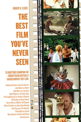 The Best Film You've Never Seen: 35 Directors Champion the Forgotten or Critically Savaged Movies They Love by Elder, Robert K.
