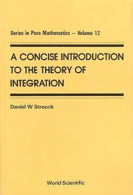 A Concise Introduction to the Theory of Integration by Stroock, Daniel W.