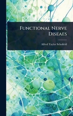 Functional Nerve Diseaes by Schofield, Alfred Taylor