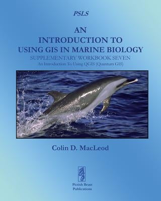 An Introduction To Using GIS In Marine Biology: Supplementary Workbook Seven: An Introduction To Using QGIS (Quantum GIS) by MacLeod, Colin D.