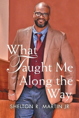 What Taught Me Along the Way by Martin, Shelton R., Jr.