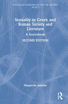 Sexuality in Greek and Roman Society and Literature: A Sourcebook by Johnson, Marguerite