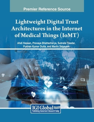 Lightweight Digital Trust Architectures in the Internet of Medical Things (IoMT) by Hassan, Ahdi