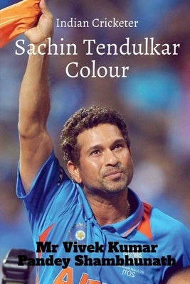 Sachin Tendulkar Colour: Indian Cricketer by Pandey Shambhunath, Vivek Kumar