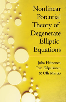 Nonlinear Potential Theory of Degenerate Elliptic Equations by Heinonen, Juha