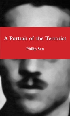 A Portrait of the Terrorist by Sen, Philip
