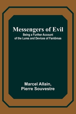 Messengers of Evil; Being a Further Account of the Lures and Devices of Fantômas by Allain, Marcel