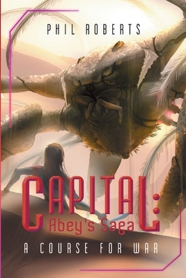 Capital: Abey's Saga - A Course For War by Roberts, Phil