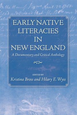 Early Native Literacies in New England: A Documentary and Critical Anthology by Bross, Kristina