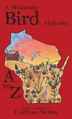 A Wisconsin Bird Alphabet by Nemec, Caitlynn