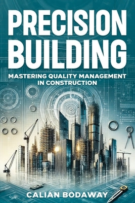 Precision Building: Mastering Quality Management in Construction by Bodaway, Calian