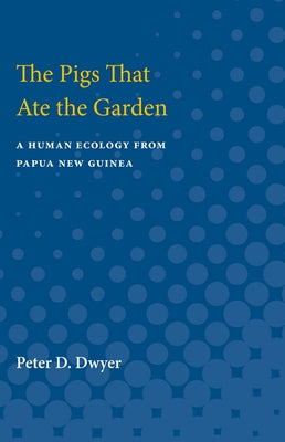 Pigs That Ate the Garden: A Human Ecology from Papua New Guinea by Dwyer, Peter D.