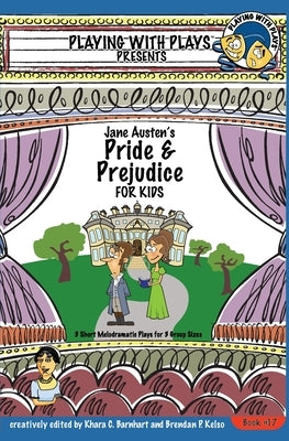 Jane Austen's Pride and Prejudice for Kids: 3 Short Melodramatic Plays for 3 Group Sizes by Barnhart, Khara C.