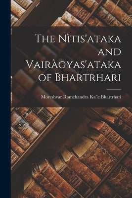 The N?is'ataka and Vair瀏yas'ataka of Bhartrhari by Moreshvar Ramchandra Ka'le, Bhartrhari