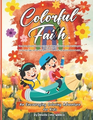 Colorful Faith: Coloring Adventure for Kids: Encouraging Bible Verse Coloring Book For Children by Long-Wallace, Daneille