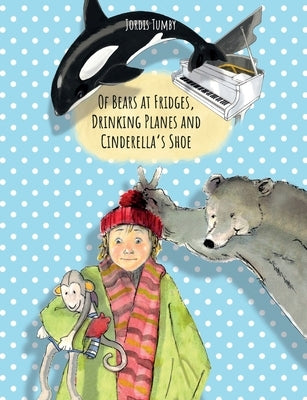 Of Bears at Fridges, Drinking Planes and Cinderella's Shoe: Book also available in German. by Tumby, Jordis