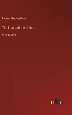 The Lion and the Unicorn: in large print by Davis, Richard Harding