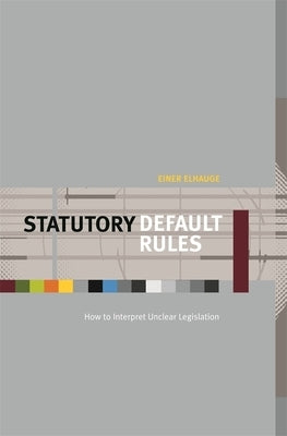 Statutory Default Rules: How to Interpret Unclear Legislation by Elhauge, Einer