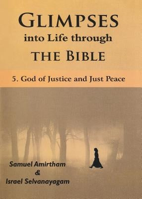 Glimpses into Life through The Bible: 5-God of Justice and Just Peace by Amirtham, Samuel