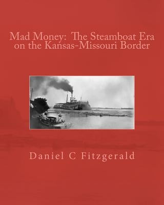 Mad Money: The Steamboat Era on the Kansas-Missouri Border by Fitzgerald, Daniel C.