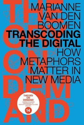 Transcoding the Digital: How Metaphors Matter in New Media by Boomen, Marianne Van Den