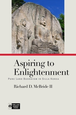 Aspiring to Enlightenment: Pure Land Buddhism in Silla Korea by McBride, Richard D.