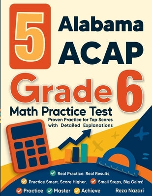5 Alabama ACAP Grade 6 Math Practice Tests: Proven Practice for Top Scores with Detailed Explanations by Nazari, Reza
