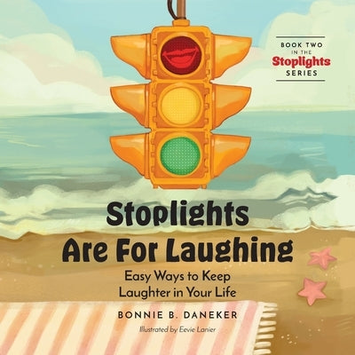 Stoplights Are For Laughing: Easy Ways to Keep Laughter in Your LIfe by Daneker, Bonnie B.