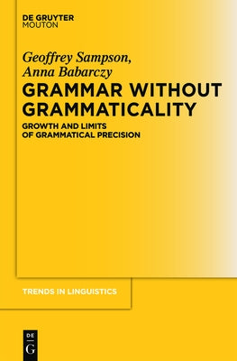 Grammar Without Grammaticality: Growth and Limits of Grammatical Precision by Sampson, Geoffrey