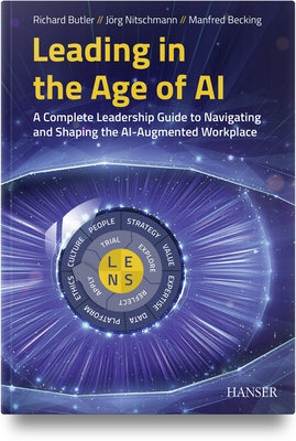 Leading in the Age of AI: A Complete Leadership Guide to Navigating and Shaping the Ai-Augmented Workplace by Butler, Richard