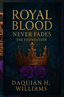 Royal Blood Never Fades: The Foundation by Williams, Daquian
