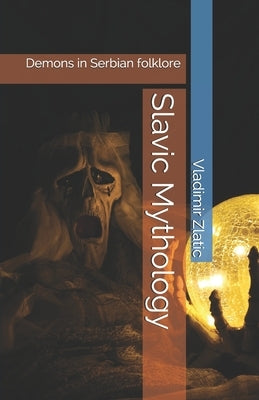 Slavic Mythology: Demons in Serbian folklore by Zlatic, Vladimir