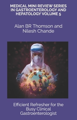 Medical Mini Review Series in Gastroenterology and Hepatology Volume 5: Efficient Refresher for the Busy Clinical Gastroenterologist by Chande, Nilesh