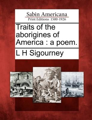 Traits of the Aborigines of America: A Poem. by Sigourney, L. H.