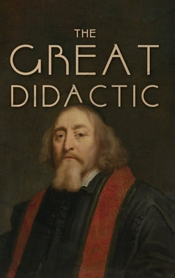 The Great Didactic: A 17th-Century Vision for Universal Learning and Moral Education by Comenius, John Amos