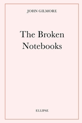 The Broken Notebooks by Gilmore, John