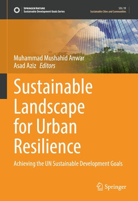 Sustainable Landscape for Urban Resilience: Achieving the Un Sustainable Development Goals by Anwar, Muhammad Mushahid
