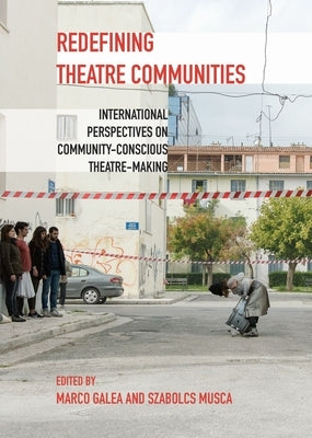 Redefining Theatre Communities: International Perspectives on Community-Conscious Theatre-Making by Galea, Marco