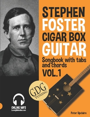 Stephen Foster - Cigar Box Guitar GDG Songbook for Beginners with Tabs and Chords Vol. 1 by Upclaire, Peter