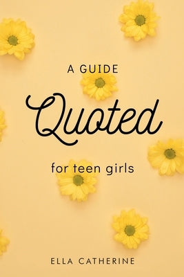 Quoted: A Guide for Teen Girls by Catherine, Ella