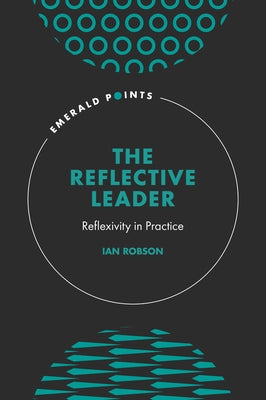 The Reflective Leader: Reflexivity in Practice by Robson, Ian