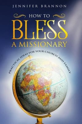 How to Bless A Missionary: Practical Ideas for Your Church and Family by Brannon, Jennifer