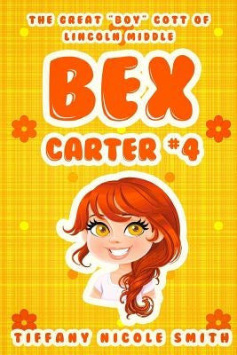 Bex Carter 4: The Great "BOY"cott of Lincoln Middle: The Bex Carter Series by Smith, Tiffany Nicole