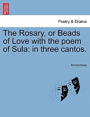 The Rosary, or Beads of Love with the Poem of Sula: In Three Cantos. by Anonymous