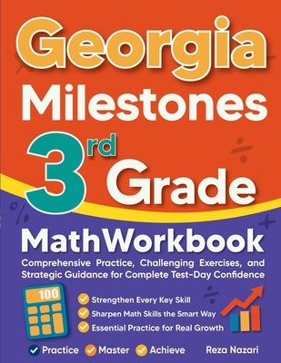 Georgia Milestones 3rd Grade Math Workbook: Comprehensive Practice, Challenging Exercises, and Strategic Guidance for Complete Test-Day Confidence by Nazari, Reza