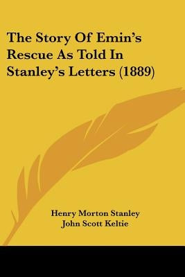 The Story Of Emin's Rescue As Told In Stanley's Letters (1889) by Stanley, Henry Morton