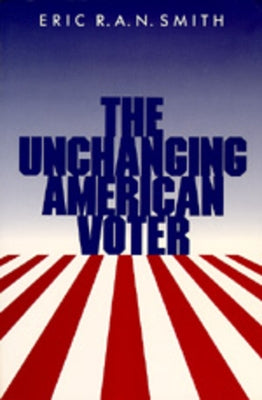 The Unchanging American Voter by Smith, Eric R. a. N.